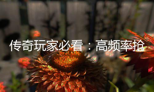 必看玩家详解抢怪战斗频率地图传奇高