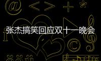 张杰搞笑回应双十一晚会唱歌忘词：歌词烫到嘴了