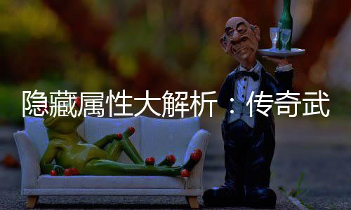 武器属性析选择指南大解隐藏传奇