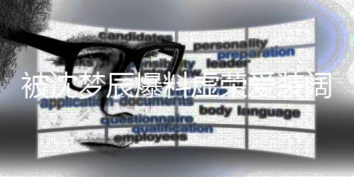 被沈爆料文否认爱装虚荣阔梦辰靳梦佳发